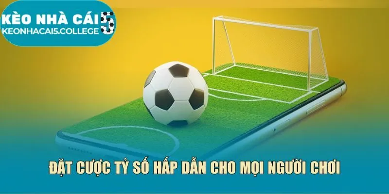 Đặt cược tỷ số hấp dẫn cho mọi người chơi