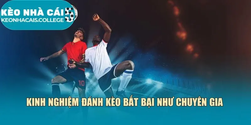 Kinh nghiệm đánh kèo bất bại như chuyên gia