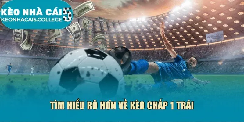 Tìm hiểu rõ hơn về kèo chấp 1 trái